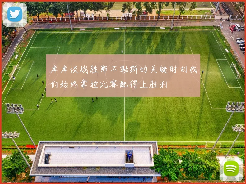 库库谈战胜那不勒斯的关键时刻我们始终掌控比赛配得上胜利