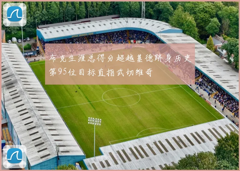 布克生涯总得分超越基德跻身历史第95位目标直指武切维奇