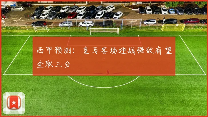 西甲预测：皇马客场迎战强敌有望全取三分