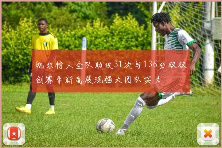 凯尔特人全队助攻31次与136分双双创赛季新高展现强大团队实力